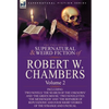 The Collected Supernatural and Weird Fiction of Robert W. Chambers: Volume 2-Including Two Novels 'The Search of the Unknown' and 'The Green Mouse, ' - Hardcover