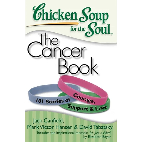 Chicken Soup for the Soul: The Cancer Book: 101 Stories of Courage, Support & Love - Paperback
