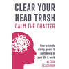 Clear Your Head Trash: How To Create Clarity, Peace & Confidence in Your Life & Work - Paperback