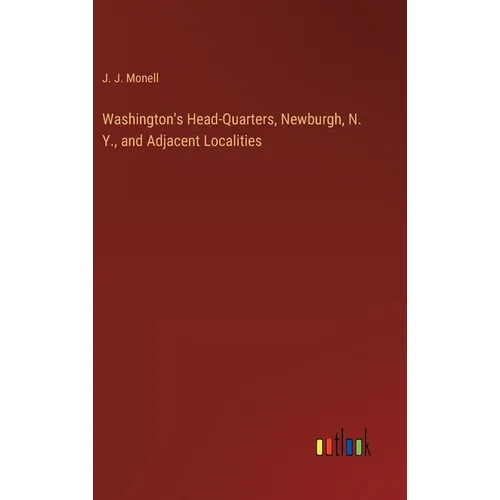 Washington's Head-Quarters, Newburgh, N. Y., and Adjacent Localities - Hardcover