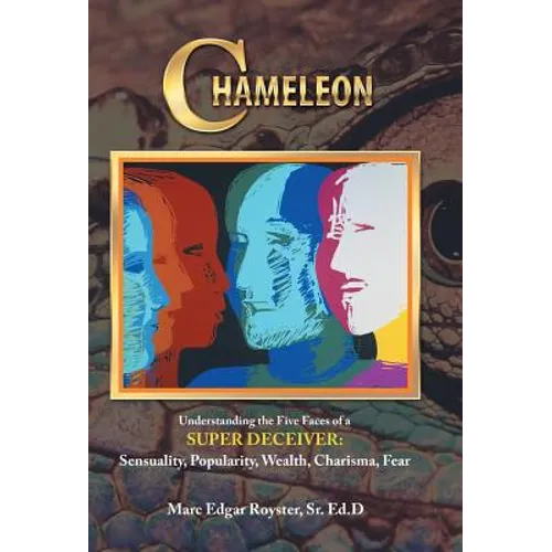 Chameleon: Understanding the Five Faces of a Super Deceiver: Sensuality, Popularity, Wealth, Charisma, Fear - Hardcover