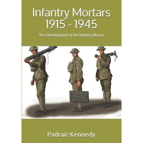 Infantry Mortars 1915 - 1945: The Development of the Infantry Mortar - Paperback
