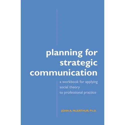 Planning for Strategic Communication: A workbook for applying social theory to professional practice - Paperback