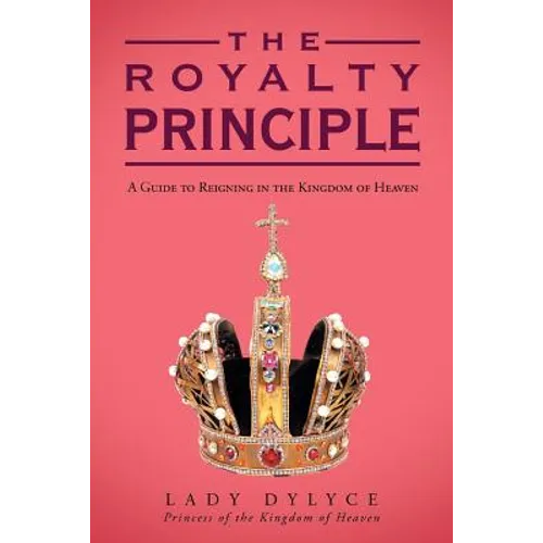 The Royalty Principle: A Guide to Reigning in the Kingdom of Heaven - Paperback