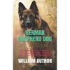 German Shepherd Dog: The Complete Guide Book On How To Train, House, Feed, And Take Proper Care Of Your German Shepherd Dog. - Paperback