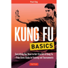 Kung Fu Basics: Everything You Need to Get Started in Kung Fu - From Basic Kicks to Training and Tournaments - Paperback