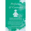 Perfumes and Cosmetics their Preparation and Manufacture: A Complete and Practical Treatise for the Use of the Perfumer and Cosmetic Manufacturer, Cov - Paperback