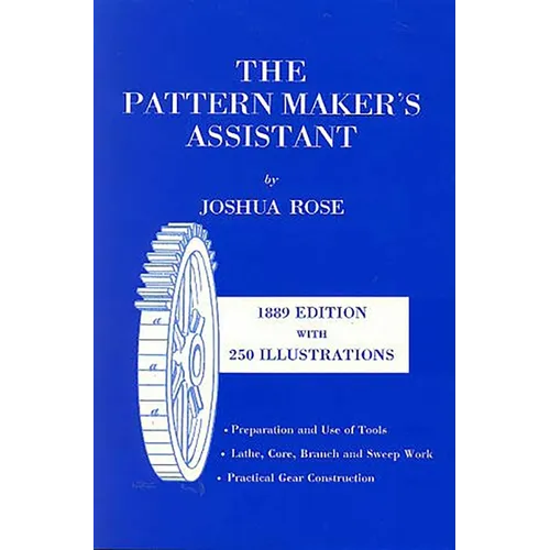 The Pattern Maker's Assistant: Lathe Work, Branch Work, Core Work, Sweep Work / Practical Gear Construction / Preparation and Use of Tools - Paperback