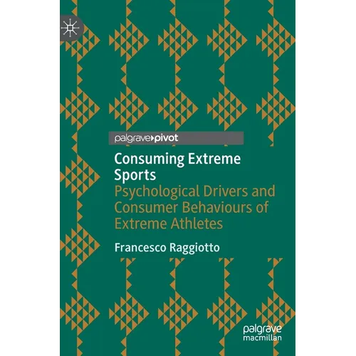 Consuming Extreme Sports: Psychological Drivers and Consumer Behaviours of Extreme Athletes - Hardcover