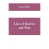 Lives of Boulton and Watt: Principally from the Original Soho Mss., Comprising Also a History of the Invention and Introduction of the Steam-Engi - Paperback