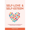 Self Love & Self Esteem for Women: A Practical Guide to Love Yourself, Overcome Anxiety and Raise Your Confidence - Paperback