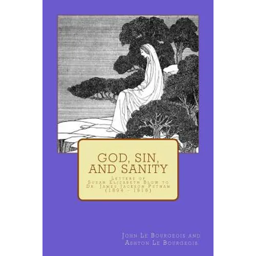 God, Sin, and Sanity: Letters of Susan Elizabeth Blow to Dr. James Jackson Putnam (1894 - 1916) - Paperback