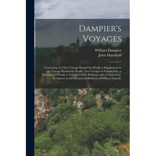 Dampier's Voyages: Consisting of a New Voyage Round the World, a Supplement to the Voyage Round the World, Two Voyages to Campeachy, a Di - Paperback