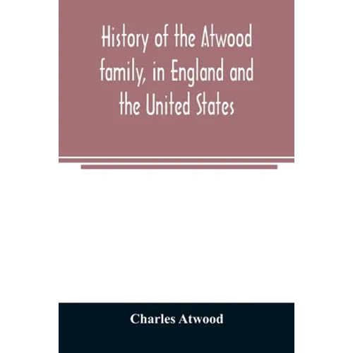 History of the Atwood family, in England and the United States. To which is appended a short account of the Tenney family - Paperback