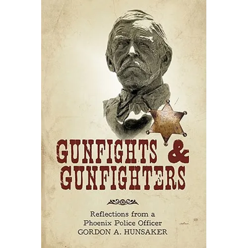 Gunfights & Gunfighters: Reflections from a Phoenix Police Officer - Paperback