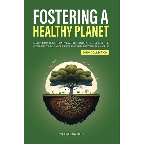 Fostering a Healthy Planet: Learn How Regenerative Agriculture and Soil Science Contribute to a More Resilient and Sustainable World (2-in-1 Collectio - Paperback