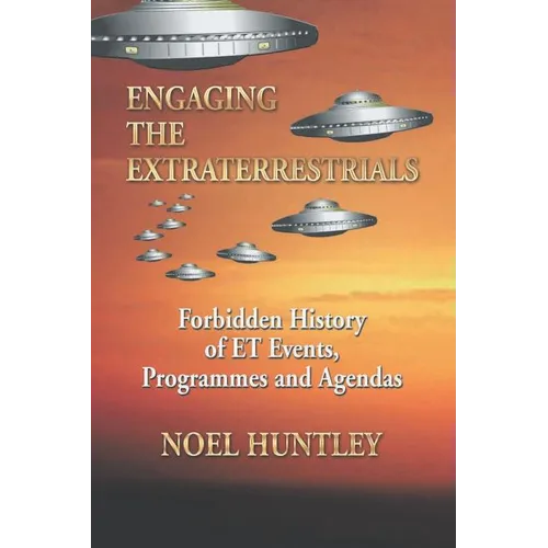 Engaging the Extraterrestrials: Forbidden History of Et Events, Programmes and Agendas - Paperback