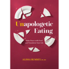 Unapologetic Eating: Make Peace with Food and Transform Your Life - Hardcover