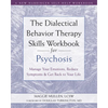 The Dialectical Behavior Therapy Skills Workbook for Psychosis: Manage Your Emotions, Reduce Symptoms, and Get Back to Your Life - Paperback