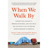 When We Walk by: Forgotten Humanity, Broken Systems, and the Role We Can Each Play in Ending Homelessness in America - Paperback