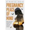 Pregnancy Peace of Mind: Nine Strategies for Pregnant Women, First Time Moms and New Parents: Nine Strategies for Pregnant Women, First Time Moms and - Paperback