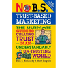No B.S. Trust Based Marketing: The Ultimate Guide to Creating Trust in an Understandibly Un-Trusting World - Paperback