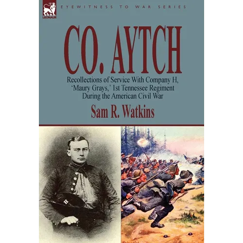 Co. Aytch: Recollections of Service With Company H, 'Maury Grays, ' 1st Tennessee Regiment During the American Civil War - Hardcover
