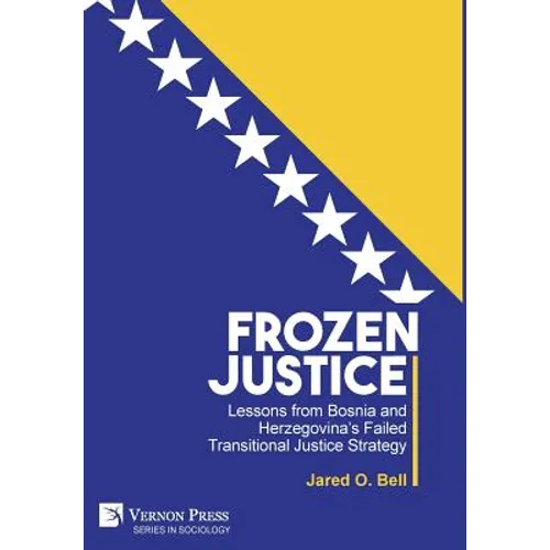 Frozen Justice: Lessons from Bosnia and Herzegovina's Failed Transitional Justice Strategy - Hardcover