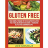 Gluten Free: Your Complete Guide To The Healthiest Gluten Free Foods Along With Delicious & Energizing Gluten Free Cooking Recipes - Paperback