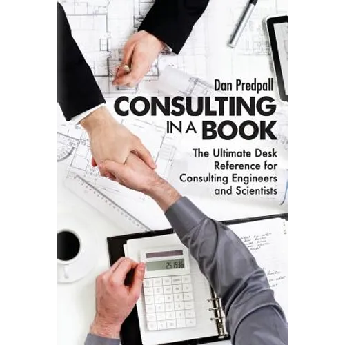 Consulting in a Book: The Ultimate Desk Reference for Consulting Engineers and Scientists - Paperback