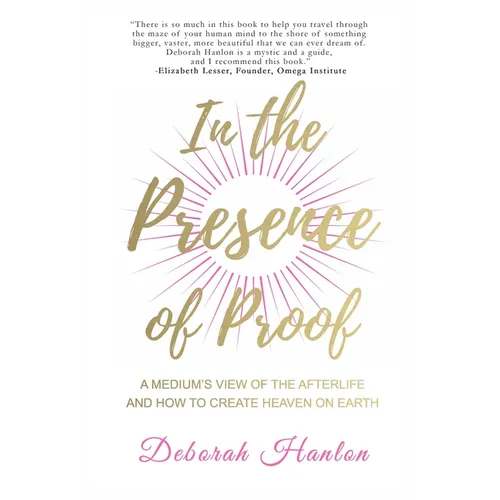 In the Presence of Proof: A Medium's View of the Afterlife and How to Create Heaven on Earth - Paperback