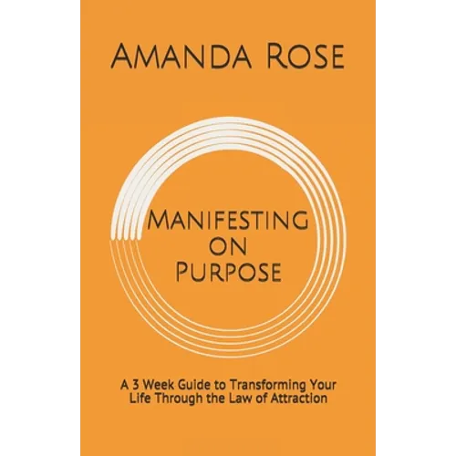 Manifesting on Purpose: A 3 Week Guide to Transforming Your Life Through the Law of Attraction - Paperback