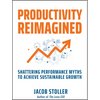 Productivity Reimagined: Shattering Performance Myths to Achieve Sustainable Growth - Hardcover