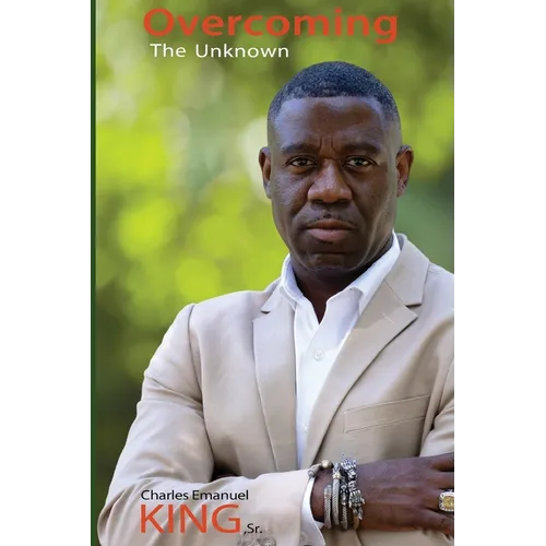 Overcoming The Unknown: Ways To Create A Better Life Despite Fear - Paperback