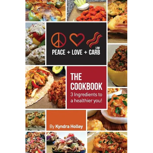 Peace, Love, and Low Carb - The Cookbook - 3 Ingredients to a Healthier You! - Paperback