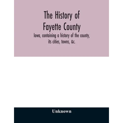 The history of Fayette County, Iowa, containing a history of the county, its cities, towns, &c., a biographical directory of its citizens, war record - Paperback