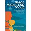 Trade Marketing Focus: Empower Key Influencing Factors - Paperback