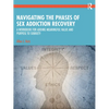 Navigating the Phases of Sex Addiction Recovery: A Workbook for Adding Meaningful Value and Purpose to Sobriety - Paperback