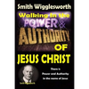 Smith Wigglesworth: Walking In the & Power and Authority of Jesus Christ: There is Power and Authority in the name of Jesus - Paperback