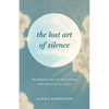 The Lost Art of Silence: Reconnecting to the Power and Beauty of Quiet - Paperback
