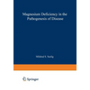Magnesium Deficiency in the Pathogenesis of Disease: Early Roots of Cardiovascular, Skeletal, and Renal Abnormalities - Paperback