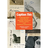 Caption This: A Photographic Collection of Amusing Comments, Snarky Asides, and Romantic Admissions - Hardcover