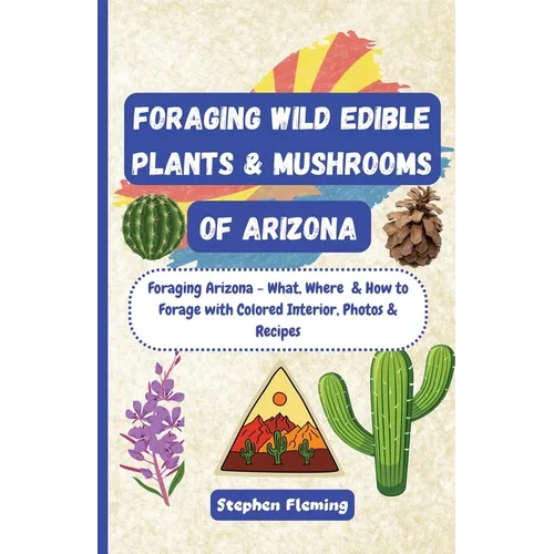Foraging Wild Edible Plants & Mushrooms of Arizona - Paperback