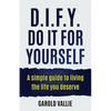D.I.F.Y. Do It for Yourself: A simple guide to living the life you deserve - Paperback