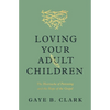 Loving Your Adult Children: The Heartache of Parenting and the Hope of the Gospel - Paperback