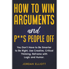 How to Win Arguments and P**s People Off. You Don't Have to Be Smarter to Be Right. Use Creative, Critical Thinking. Reframe with Logic and Humor. - Paperback
