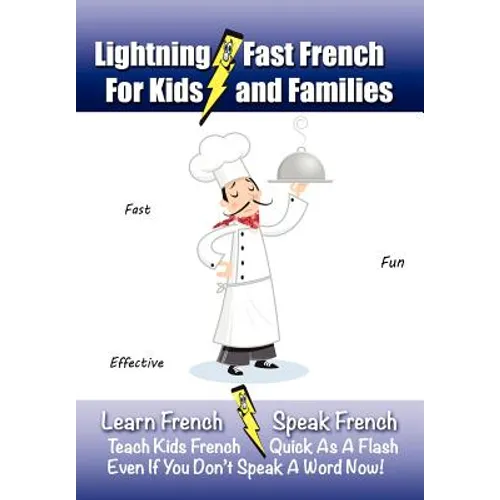 Lightning-Fast French - for Kids and Families: Learn French, Speak French, Teach Kids French - Quick As A Flash, Even If You Don't Speak A Word Now! - Paperback