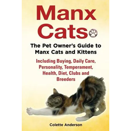 Manx Cats, The Pet Owner's Guide to Manx Cats and Kittens, Including Buying, Daily Care, Personality, Temperament, Health, Diet, Clubs and Breeders - Paperback