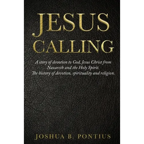 Jesus Calling: A story of devotion to God, Jesus Christ from Nazareth and the Holy Spirit. The history of devotion, spirituality and religion. - Paperback