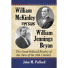William McKinley versus William Jennings Bryan: The Great Political Rivalry of the Turn of the 20th Century - Paperback